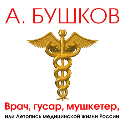 Врач, гусар, мушкетер или летопись медицинской жизни России