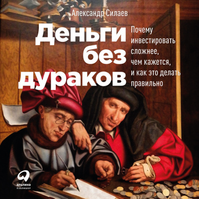 Деньги без дураков: Почему инвестировать сложнее, чем кажется, и как это делать правильно