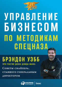 Управление бизнесом по методикам спецназа: Советы снайпера, ставшего генеральным директором