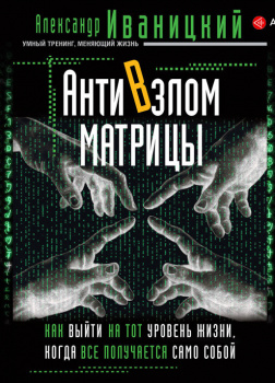 АнтиВзлом Матрицы. Как выйти на тот уровень жизни, когда все получается само собой