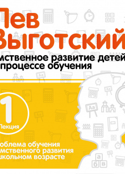 Проблема обучения и умственного развития в школьном возрасте. Лекция 1