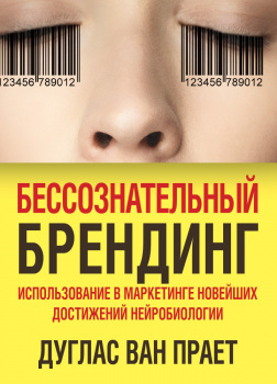 Бессознательный брендинг. Использование в маркетинге новейших достижений нейробиологии