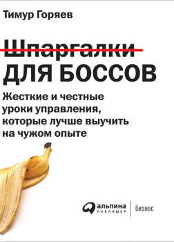 Шпаргалки для боссов: Жесткие и честные уроки управления, которые лучше выучить на чужом опыте