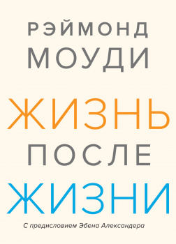 Жизнь после жизни. Исследование феномена продолжения жизни после смерти тела