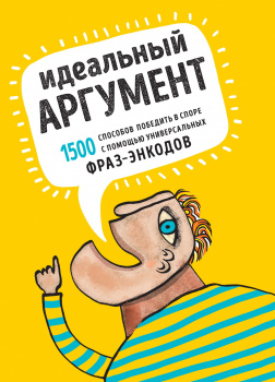 Идеальный аргумент. 1500 способов победить в споре с помощью универсальных фраз-энкодов