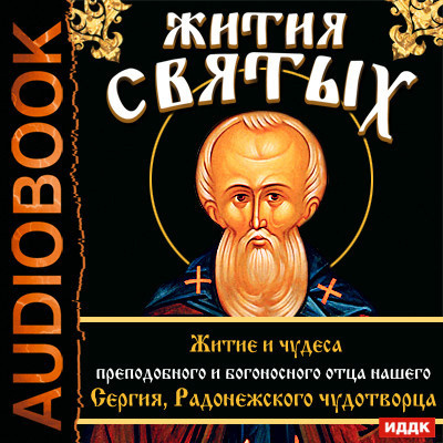 Жития Святых. Житие и чудеса преподобного и богоносного отца нашего Сергия, Радонежского чудотворца