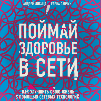 Поймай здоровье в сети. Как улучшить свою жизнь с помощью сетевых технологий