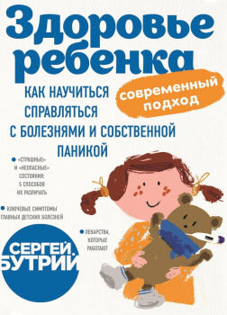 Здоровье ребенка: современный подход. Как научиться справляться с болезнями и собственной паникой