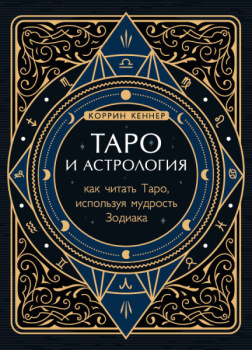 Таро и астрология. Как читать Таро, используя мудрость Зодиака