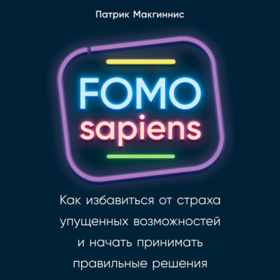 FOMO sapiens. Как избавиться от страха упущенных возможностей и начать принимать правильные решения