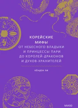 Корейские мифы. От небесного владыки и принцессы Пари до королей-драконов и духов-хранителей