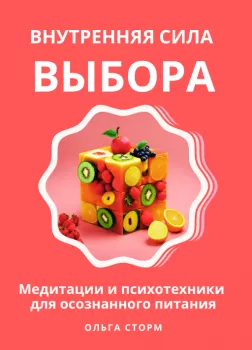 Внутренняя сила выбора: Медитации и психотехники для осознанного питания