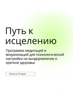 Путь к исцелению. Программа медитаций и визуализаций для психологической настройки на выздоровление и крепкое здоровье