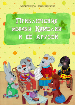 Набойщикова Александра – Приключения мышки Камелии и её друзей
