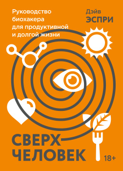 Сверхчеловек. Руководство биохакера для продуктивной и долгой жизни
