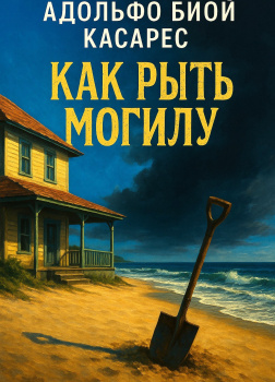 Биой Касарес Адольфо – Как рыть могилу