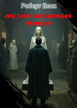 Блох Роберт – Музей восковых фигур