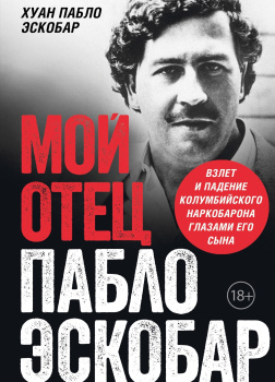 Эскобар Хуан Пабло – Мой отец Пабло Эскобар. Взлет и падение колумбийского наркобарона глазами его сына