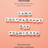 Самосострадание для родителей. Как воспитать счастливого ребенка, заботясь о себе