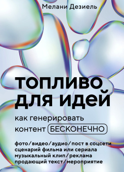 Дезиель Мелани – Топливо для идей. Как генерировать контент бесконечно