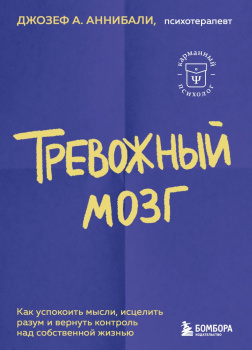 Аннибали Джозеф А. – Тревожный мозг. Как успокоить мысли, исцелить разум и вернуть контроль над собственной жизнью