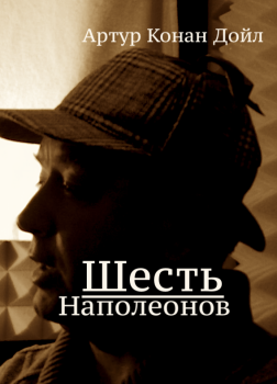 Дойл Артур Конан – Шесть Наполеонов